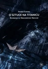 O sztuce na Titanicu. Rozmowy ze Sławomirem Marcem - tantis.pl