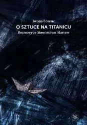 O sztuce na Titanicu. Rozmowy ze Sławomirem Marcem