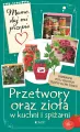 Przetwory oraz zioła w kuchni i spiżarni. Mamo, daj mi przepis - tantis.pl