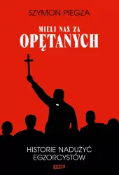 "Mieli nas za opętanych". Historie nadużyć egzorcystów