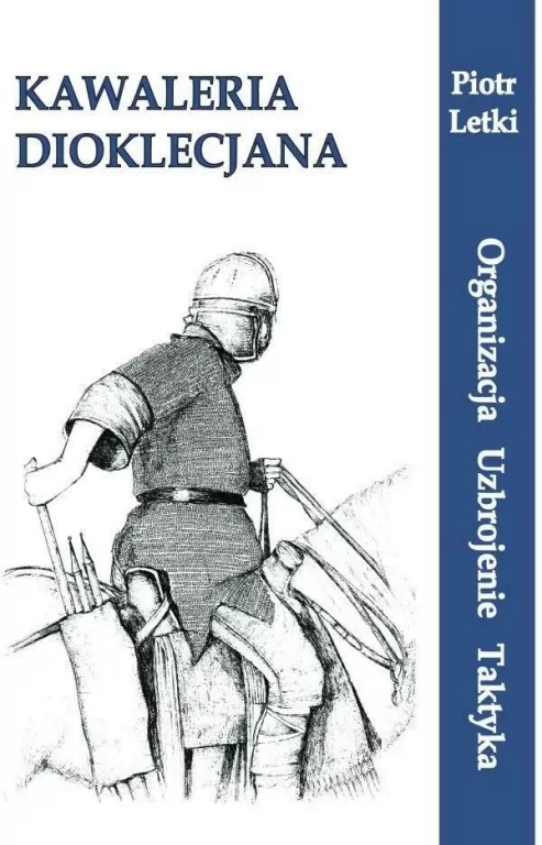 Kawaleria Dioklecjana. Organizacja Uzbroj. Taktyka - tantis.pl