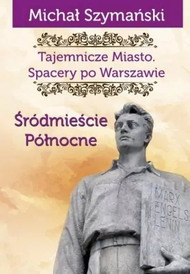 Śródmieście Północne.  Tajemnicze miasto. Spacery po Warszawie. Tom 2