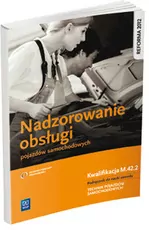 Nadzorowanie obsługi pojazdów samochodowych. Technik pojazdów samochodowych. Podręcznik. Kwalifikacja M.42.2. Technikum