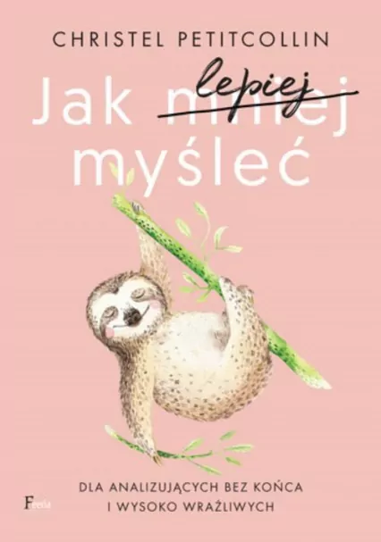 Jak lepiej myśleć. Dla analizujących bez końca i wysoko wrażliwych - tantis.pl