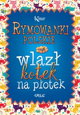 Rymowanki polskie czyli wlazł kotek na płotek. Kolorowa klasyka