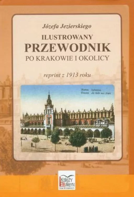 Ilustrowany przewodnik po Krakowie i okolicy. Reprint z 1913 roku - tantis.pl
