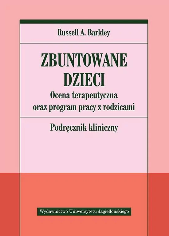 Zbuntowane dzieci. Ocena terapeutyczna oraz program pracy z rodzicami. Podręcznik kliniczny - tantis.pl