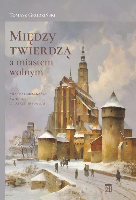 Między twierdzą a miastem wolnym. Miasto i mieszkańcy Świdnicy w latach 1815-1870 - tantis.pl