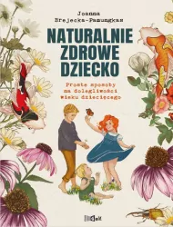 Naturalnie zdrowe dziecko. Proste sposoby na dolegliwości wieku dziecięcego