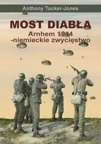 Most diabła. Arnhem 1944-niemieckie zwycięstwo