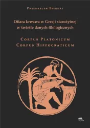 Ofiara krwawa w Grecji starożytnej w świetle danych filologicznych Corpus Platonicum Corpus Hippocraticum