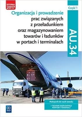 Organizacja i prowadzenie prac związanych z przeładunkiem oraz magazynowaniem towarów i ładunków w portach i terminalach. Podręcznik do nauki zawodu technik eksploatacji portów i terminali. AU.34. Część 1 - tantis.pl