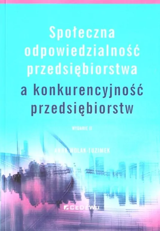 Społeczna odpowiedzialność przedsiębiorstwa  a konkurencyjność przedsiębiorstw. Wydanie 2 - tantis.pl
