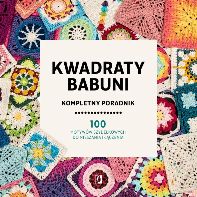 Kwadraty babuni. Kompletny poradnik. 100 motywów szydełkowych do mieszania i łączenia - tantis.pl
