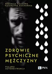 Zdrowie psychiczne mężczyzny. Pułapki autodestrukc - tantis.pl