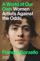 A World of Our Own Women Artists Against The Odds
