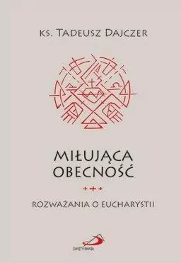 Miłująca obecność. Rozważania o Eucharystii - tantis.pl