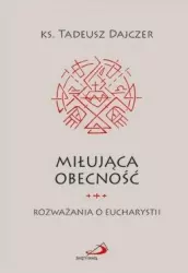 Miłująca obecność. Rozważania o Eucharystii