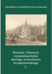 Kościoły i klasztory rzymskokatolickie dawnego województwa brzeskolitewskiego. Tom 5