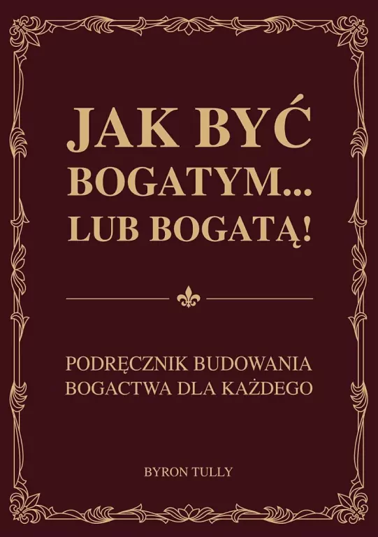 Jak być bogatym… lub bogatą! Podręcznik budowania bogactwa dla każdego - tantis.pl