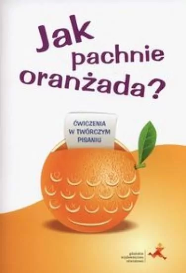 Jak pachnie oranżada? Ćwiczenia w twórczym pisaniu - tantis.pl