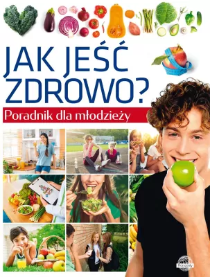 Poradnik dla młodzieży. Jak jeść zdrowo?