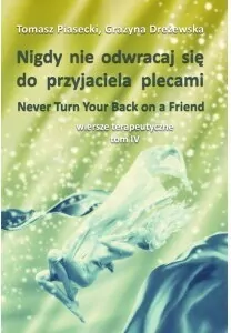 Nigdy nie odwracaj się do przyjaciela plecami. Wiersze terapeutyczne Tom IV - tantis.pl