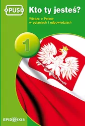 PUS. Kto ty jesteś? 1. Wiedza o Polsce w pytaniach i odpowiedziach