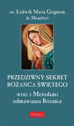 Przedziwny sekret Różańca Świętego wraz z metodami odmawiania Różańca