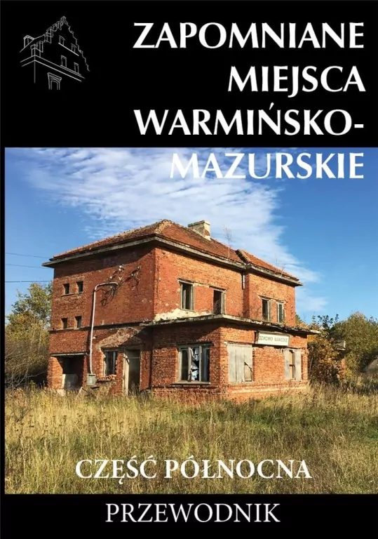 Zapomniane miejsca Warmińsko-mazurskie. Cz.północna - tantis.pl
