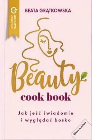 Beauty cook book. Jak jeść świadomie i wyglądać bosko - tantis.pl