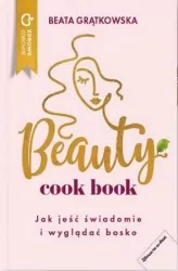 Beauty cook book. Jak jeść świadomie i wyglądać bosko