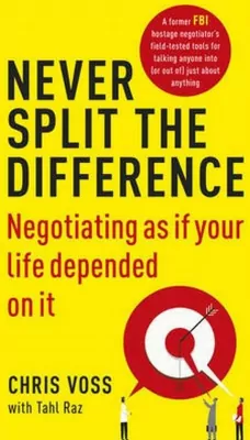 Never Split the Difference. Negotiating as if Your Life Depended on It