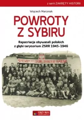 Powroty z Sybiru. Repatriacja obywateli polskich. Zakręty historii