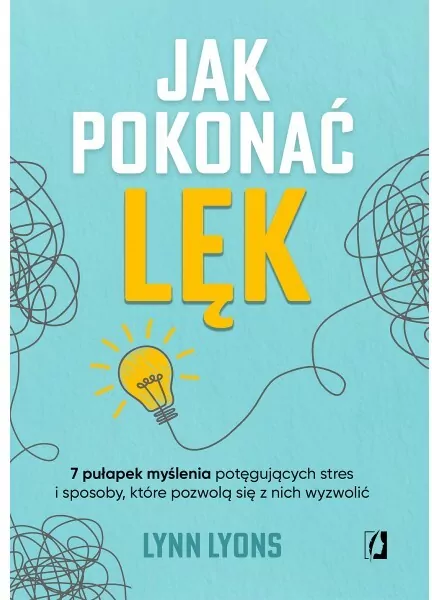 Jak pokonać lęk. Siedem pułapek myślenia potęgujących stres i sposoby, które pozwolą się z nich wyzwolić - tantis.pl