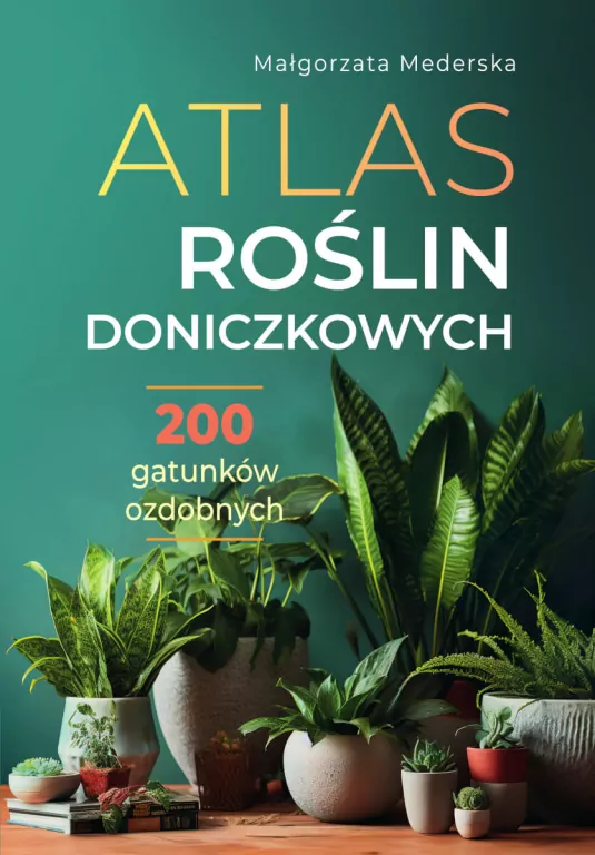 Atlas roślin doniczkowych. 200 gatunków ozdobnych - tantis.pl