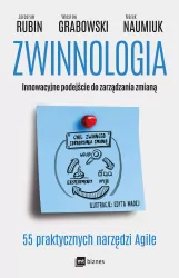 Zwinnologia. Innowacyjne podejście do zarządzania zmianą. 55 praktycznych narzędzi Agile