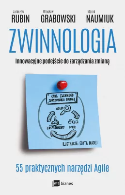 Zwinnologia. Innowacyjne podejście do zarządzania zmianą. 55 praktycznych narzędzi Agile