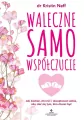 Waleczne samowspółczucie. Jak kochać, chronić i akceptować siebie, aby stać się tym, kim chcesz być - tantis.pl