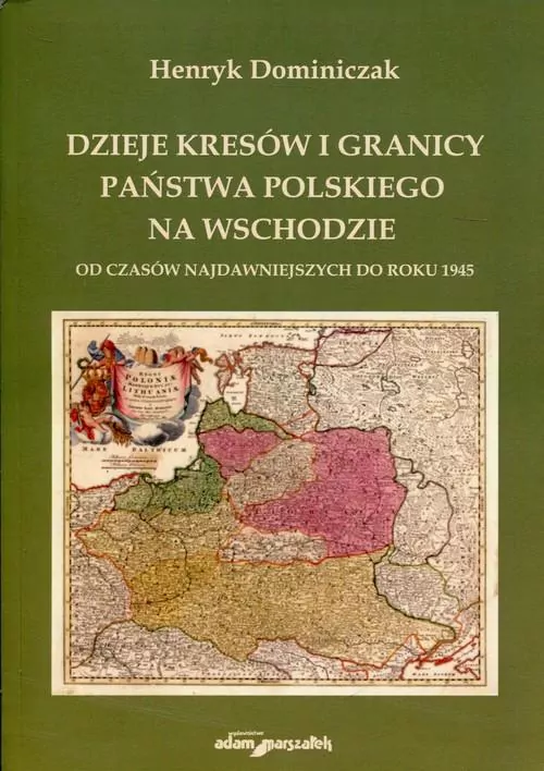 Dzieje kresów i granicy państwa polskiego na wschodzie. Od czasów najdawniejszych do roku 1945 - tantis.pl