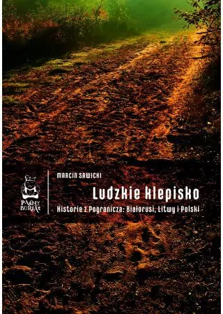 Ludzkie klepisko. Historie z Pogranicza: Białorusi, Litwy i Polski - tantis.pl