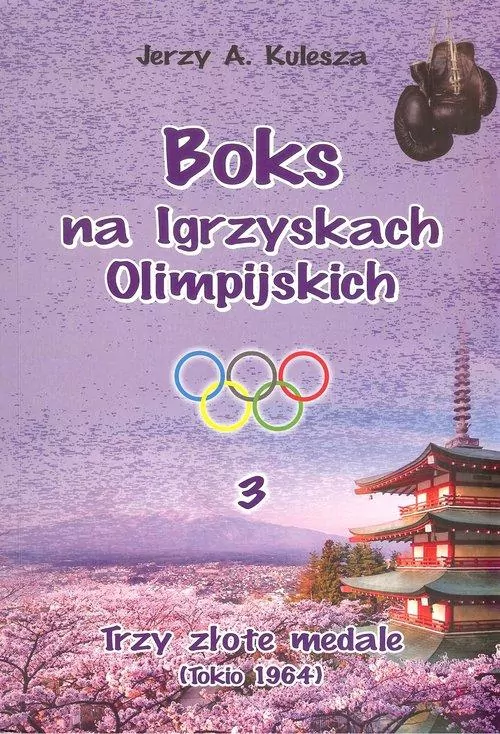 Trzy złote medale. Tokio 1964. Boks na igrzyskach olimpijskich. Tom 3 - tantis.pl