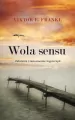 Wola sensu. Założenia i zastosowanie logoterapii - tantis.pl