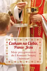 Czekam na Ciebie, Panie Jezu. Moje przygotowanie do I Komunii Świętej. Dzienniczek