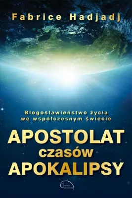 Apostolat czasów apokalipsy. Błogosławieństwo życia we współczesnym świecie
