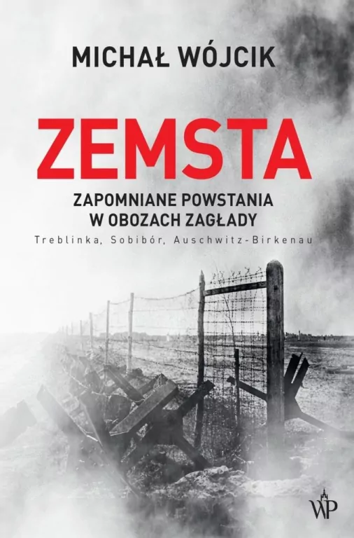 Zemsta. Zapomniane powstania w obozach Zagłady: Treblinka, Sobibór, Auschwitz-Birkenau - tantis.pl
