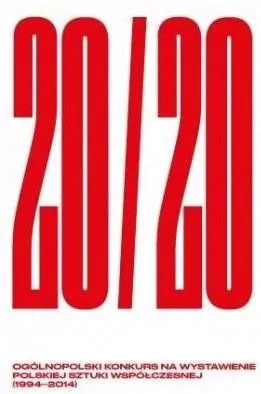 20/20. Ogólnopolski Konkurs na Wystawienie Polskiej Sztuki Współczesnej (1994-2014) - tantis.pl