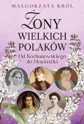 Żony wielkich Polaków. Od Kochanowskiego do...