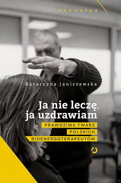 Ja nie leczę, ja uzdrawiam. Tajemnice bioenergoterapeutów. Reportaż - tantis.pl