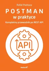 Postman w praktyce. Kompletny przewodnik...